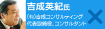 吉成英紀氏：(有)吉成コンサルティング代表取締役、コンサルタント